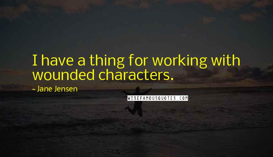 Jane Jensen Quotes: I have a thing for working with wounded characters.