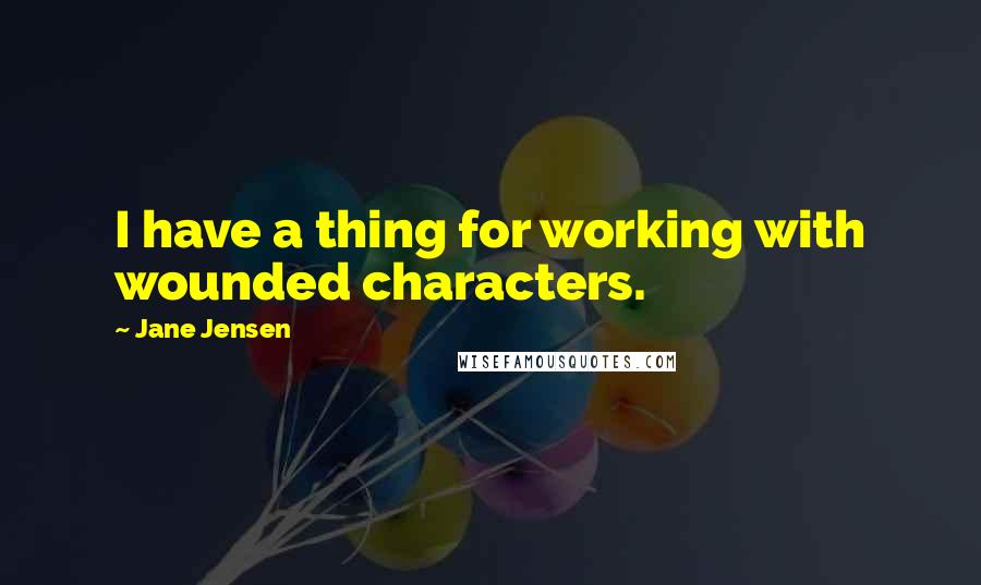 Jane Jensen Quotes: I have a thing for working with wounded characters.