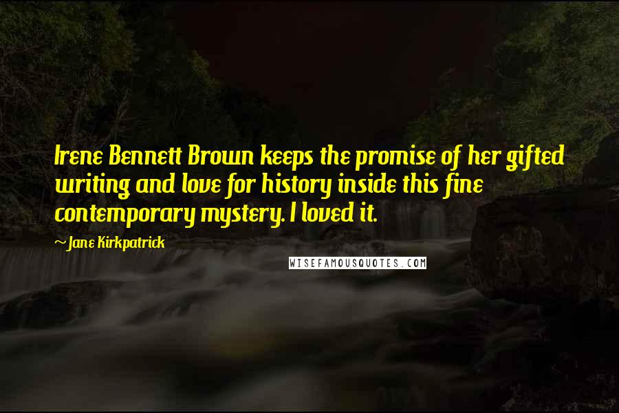 Jane Kirkpatrick Quotes: Irene Bennett Brown keeps the promise of her gifted writing and love for history inside this fine contemporary mystery. I loved it.