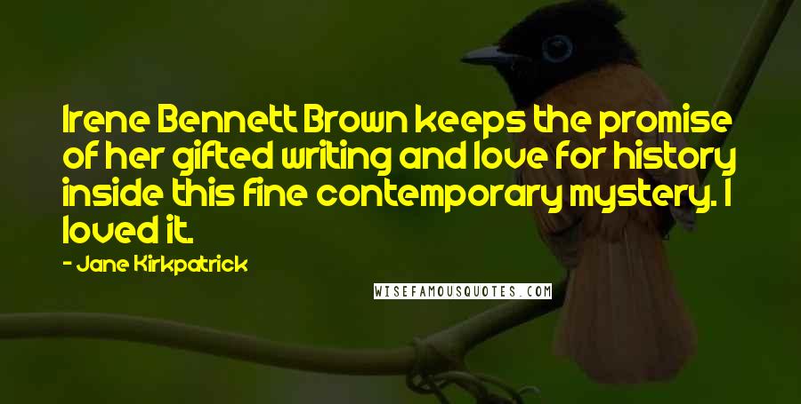 Jane Kirkpatrick Quotes: Irene Bennett Brown keeps the promise of her gifted writing and love for history inside this fine contemporary mystery. I loved it.