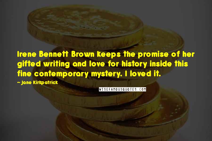 Jane Kirkpatrick Quotes: Irene Bennett Brown keeps the promise of her gifted writing and love for history inside this fine contemporary mystery. I loved it.