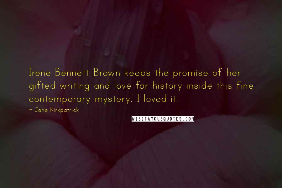 Jane Kirkpatrick Quotes: Irene Bennett Brown keeps the promise of her gifted writing and love for history inside this fine contemporary mystery. I loved it.