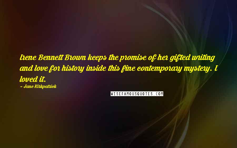 Jane Kirkpatrick Quotes: Irene Bennett Brown keeps the promise of her gifted writing and love for history inside this fine contemporary mystery. I loved it.