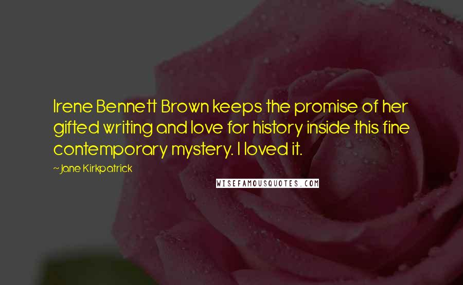 Jane Kirkpatrick Quotes: Irene Bennett Brown keeps the promise of her gifted writing and love for history inside this fine contemporary mystery. I loved it.