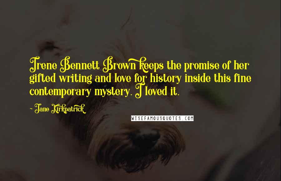 Jane Kirkpatrick Quotes: Irene Bennett Brown keeps the promise of her gifted writing and love for history inside this fine contemporary mystery. I loved it.