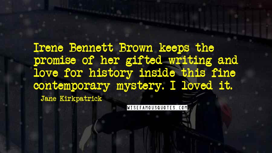 Jane Kirkpatrick Quotes: Irene Bennett Brown keeps the promise of her gifted writing and love for history inside this fine contemporary mystery. I loved it.