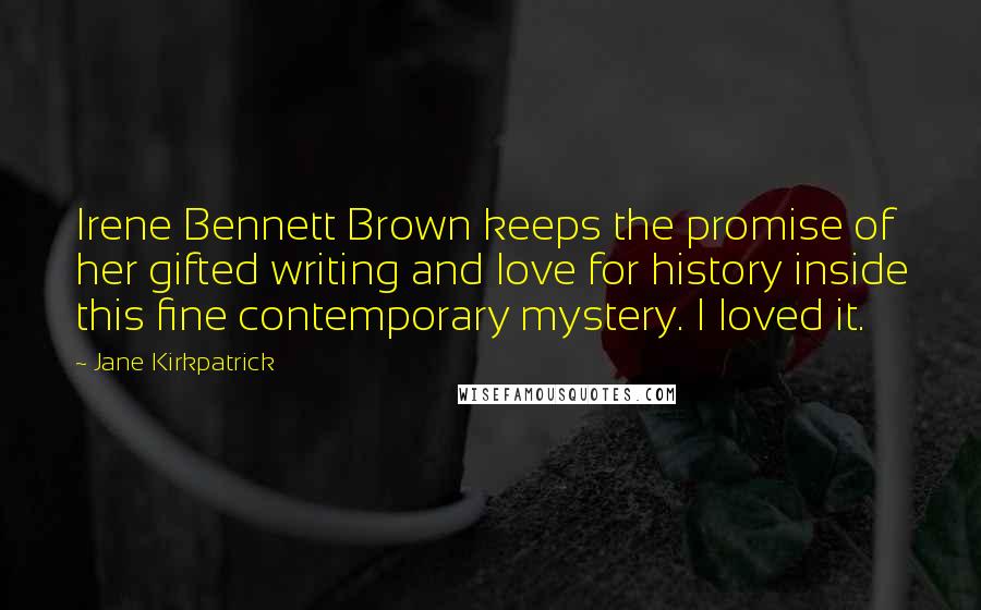 Jane Kirkpatrick Quotes: Irene Bennett Brown keeps the promise of her gifted writing and love for history inside this fine contemporary mystery. I loved it.