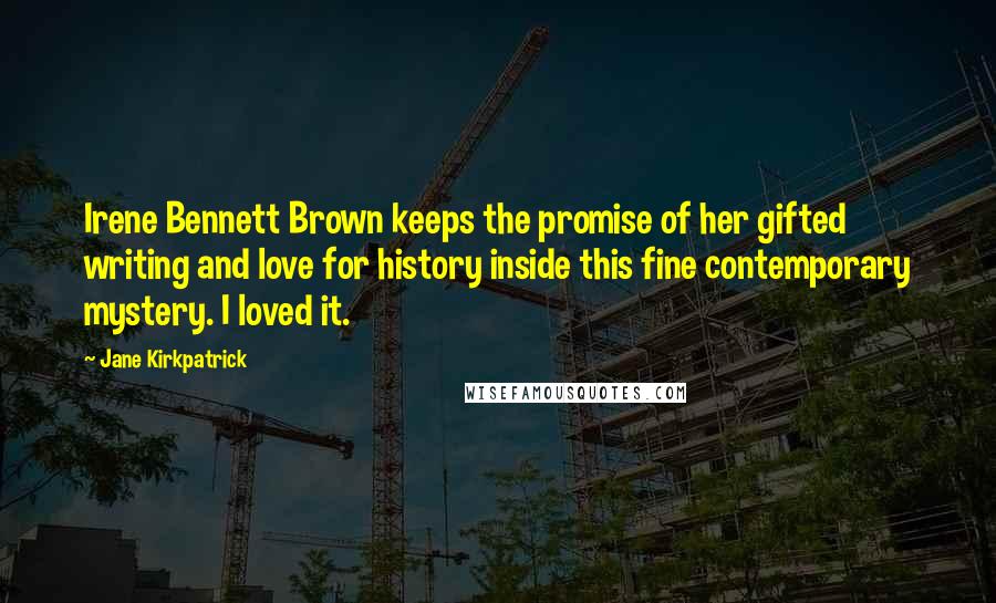 Jane Kirkpatrick Quotes: Irene Bennett Brown keeps the promise of her gifted writing and love for history inside this fine contemporary mystery. I loved it.