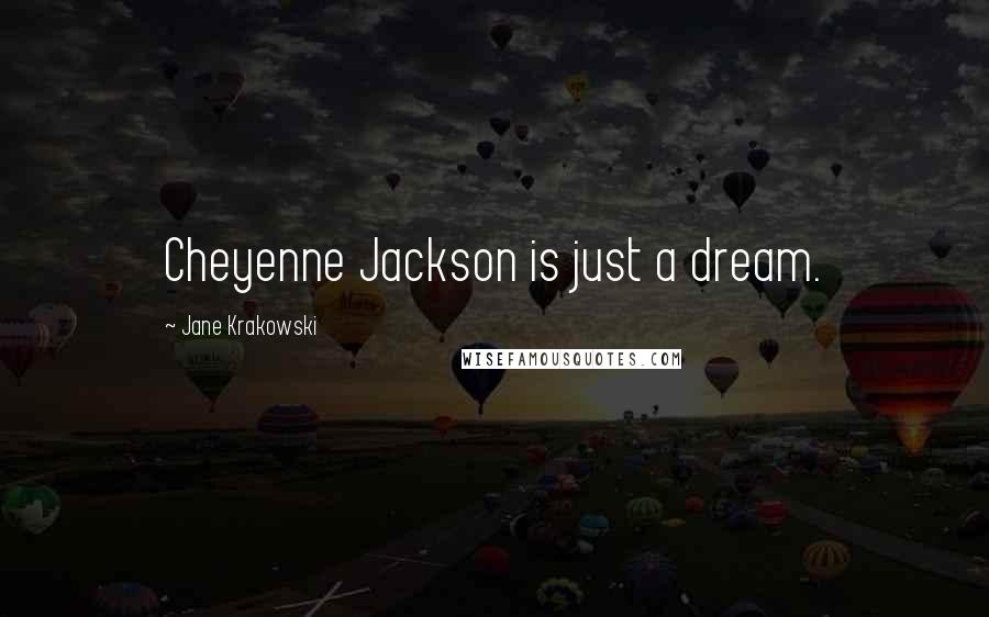 Jane Krakowski Quotes: Cheyenne Jackson is just a dream.