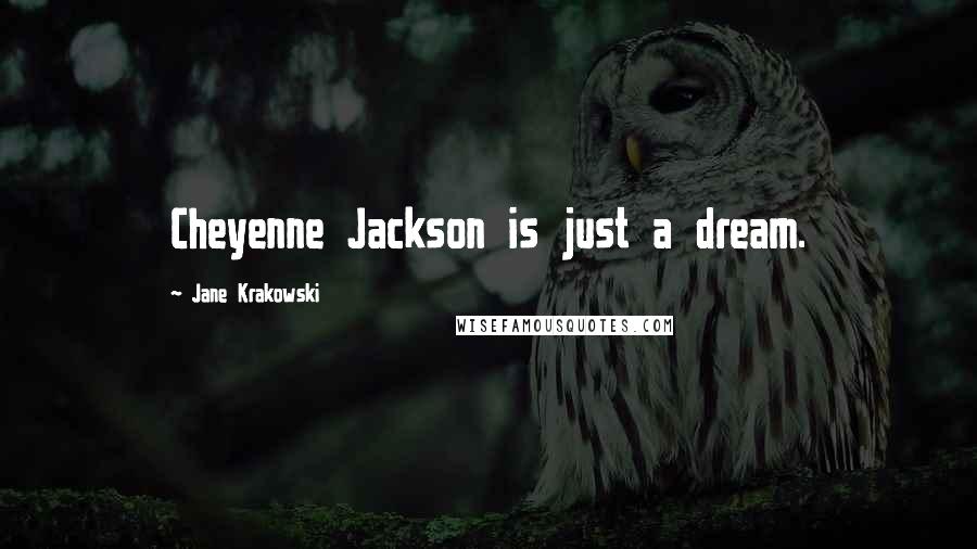 Jane Krakowski Quotes: Cheyenne Jackson is just a dream.