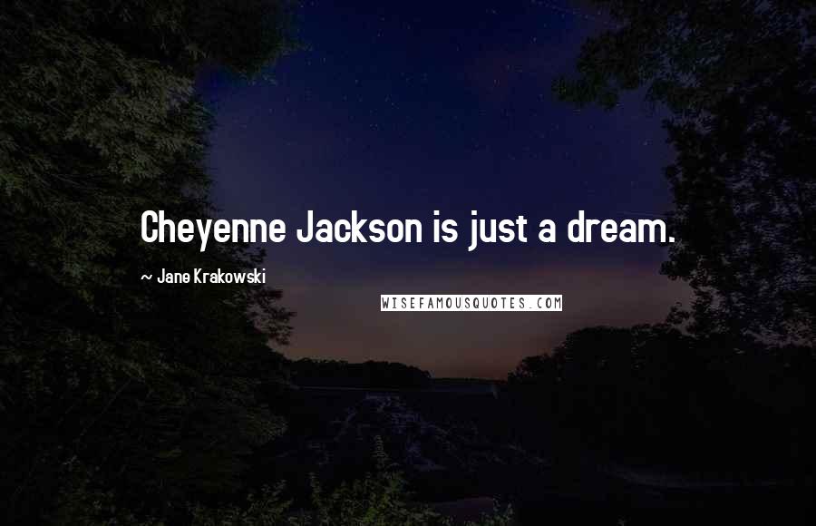 Jane Krakowski Quotes: Cheyenne Jackson is just a dream.