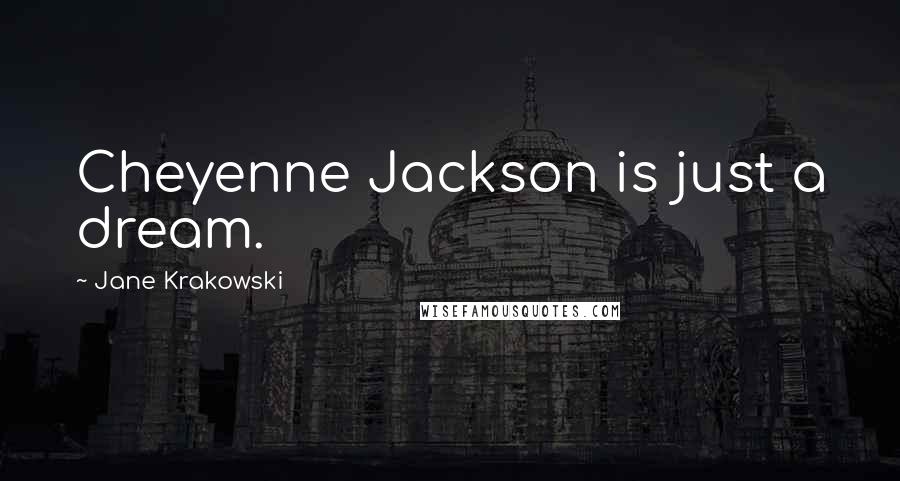 Jane Krakowski Quotes: Cheyenne Jackson is just a dream.