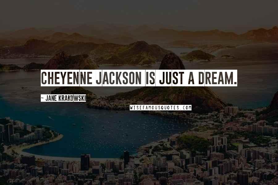 Jane Krakowski Quotes: Cheyenne Jackson is just a dream.