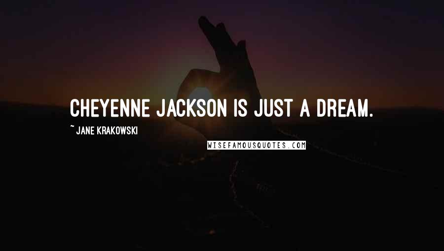 Jane Krakowski Quotes: Cheyenne Jackson is just a dream.