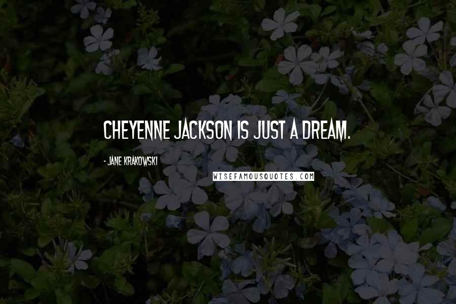 Jane Krakowski Quotes: Cheyenne Jackson is just a dream.