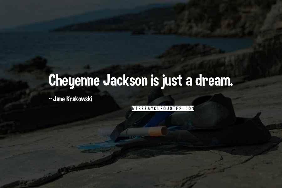 Jane Krakowski Quotes: Cheyenne Jackson is just a dream.