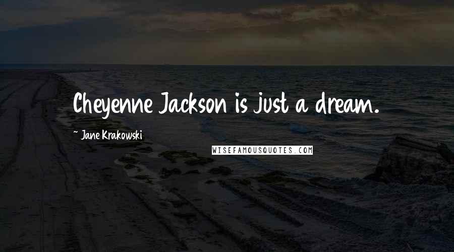 Jane Krakowski Quotes: Cheyenne Jackson is just a dream.
