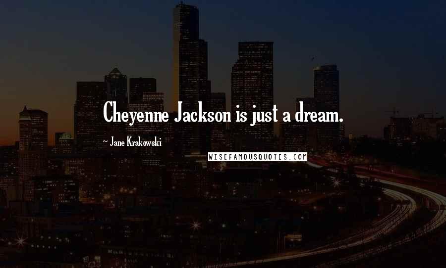 Jane Krakowski Quotes: Cheyenne Jackson is just a dream.