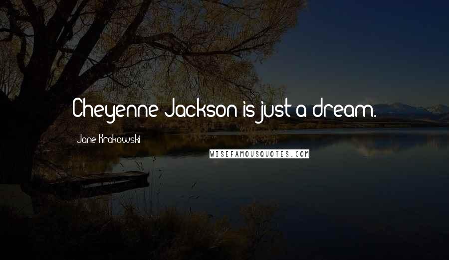 Jane Krakowski Quotes: Cheyenne Jackson is just a dream.