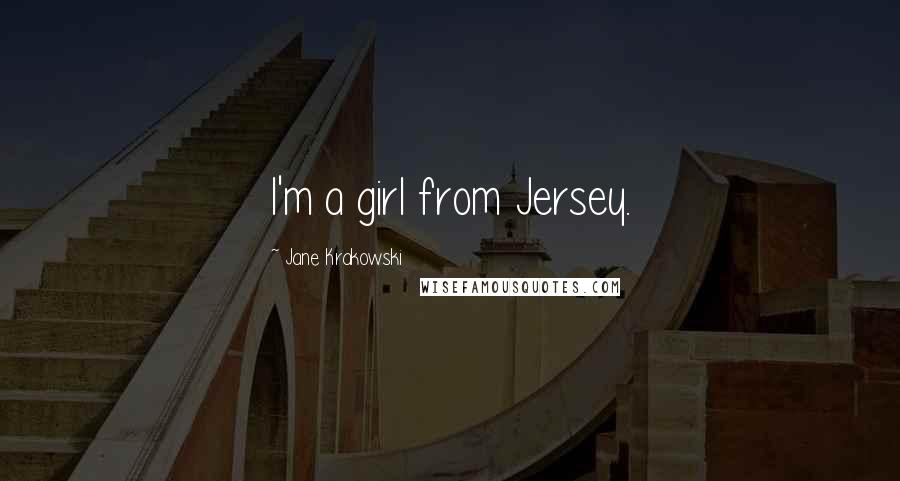 Jane Krakowski Quotes: I'm a girl from Jersey.