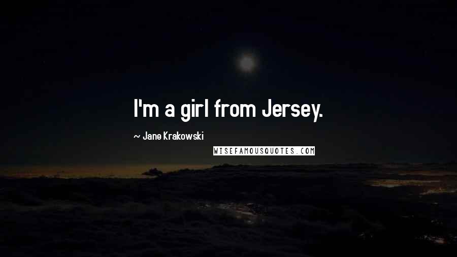 Jane Krakowski Quotes: I'm a girl from Jersey.
