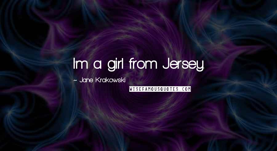 Jane Krakowski Quotes: I'm a girl from Jersey.