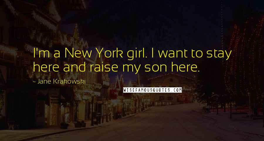Jane Krakowski Quotes: I'm a New York girl. I want to stay here and raise my son here.