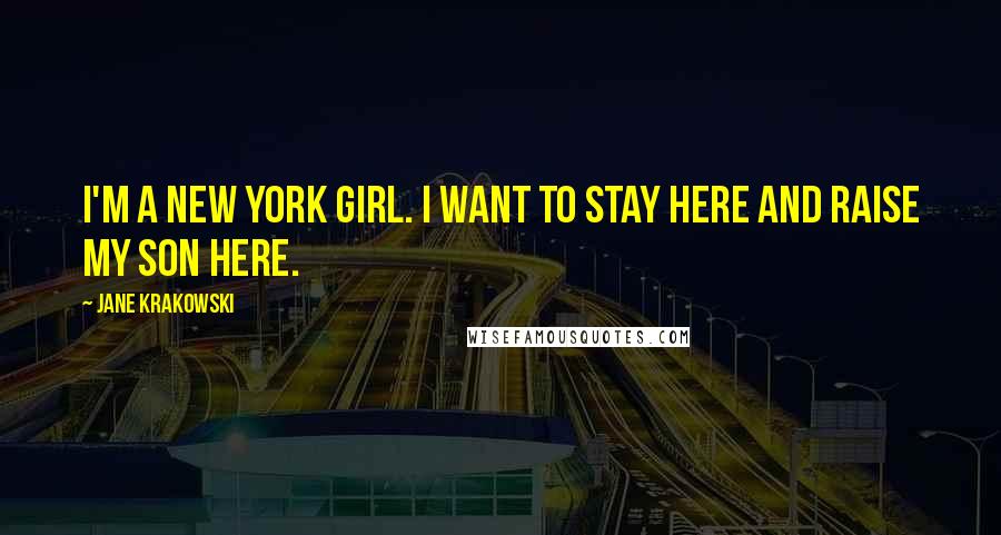Jane Krakowski Quotes: I'm a New York girl. I want to stay here and raise my son here.