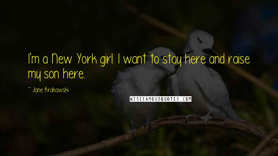 Jane Krakowski Quotes: I'm a New York girl. I want to stay here and raise my son here.