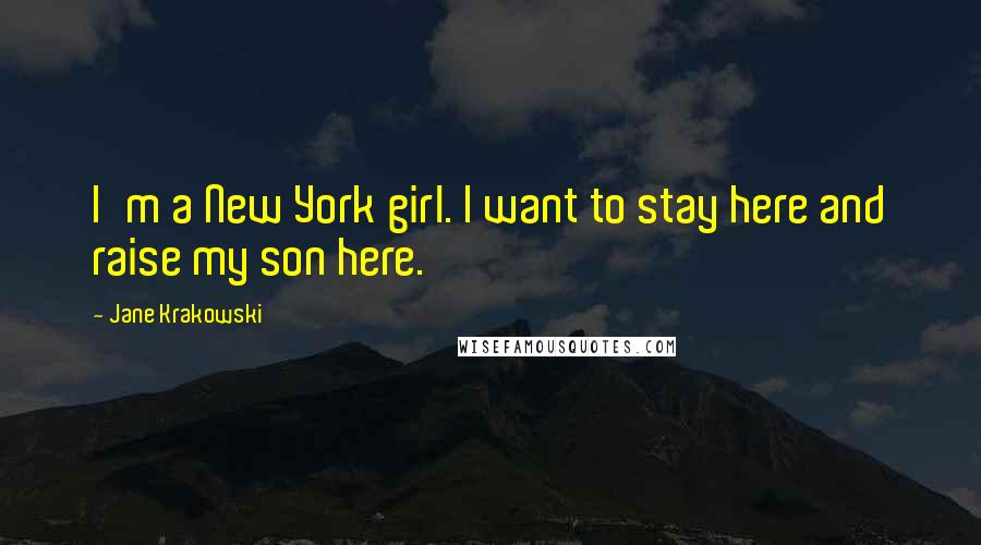 Jane Krakowski Quotes: I'm a New York girl. I want to stay here and raise my son here.