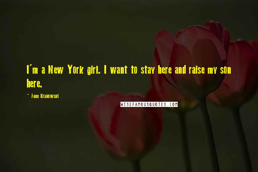 Jane Krakowski Quotes: I'm a New York girl. I want to stay here and raise my son here.