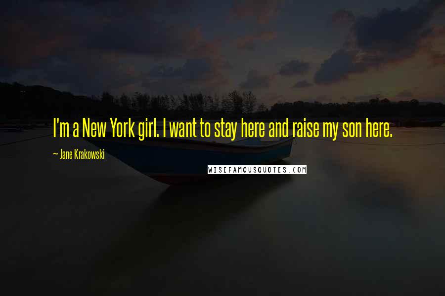Jane Krakowski Quotes: I'm a New York girl. I want to stay here and raise my son here.