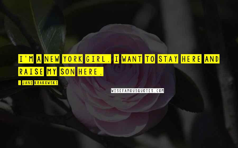 Jane Krakowski Quotes: I'm a New York girl. I want to stay here and raise my son here.
