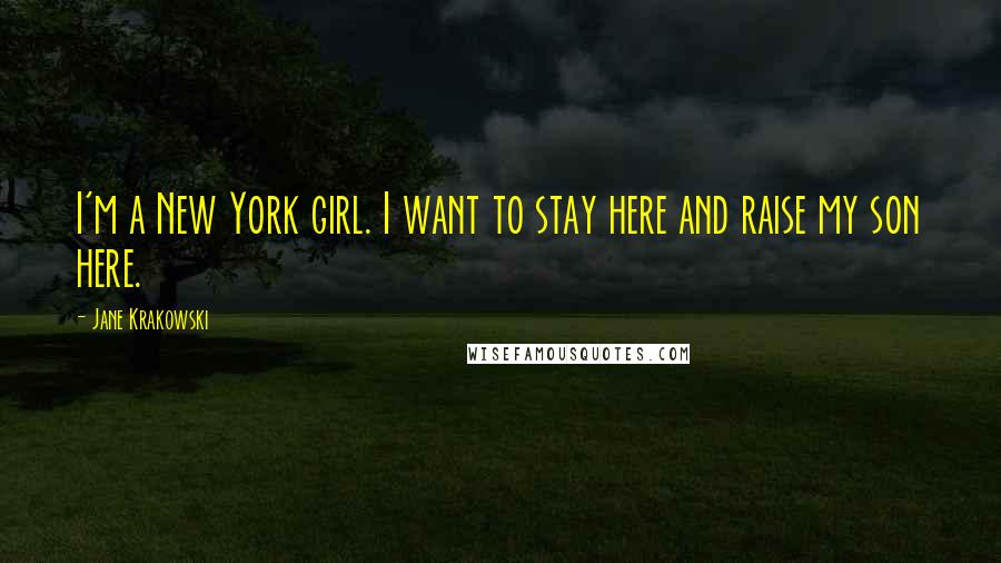 Jane Krakowski Quotes: I'm a New York girl. I want to stay here and raise my son here.