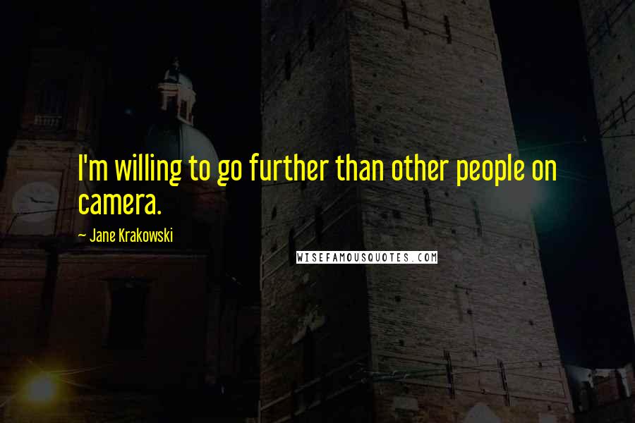 Jane Krakowski Quotes: I'm willing to go further than other people on camera.