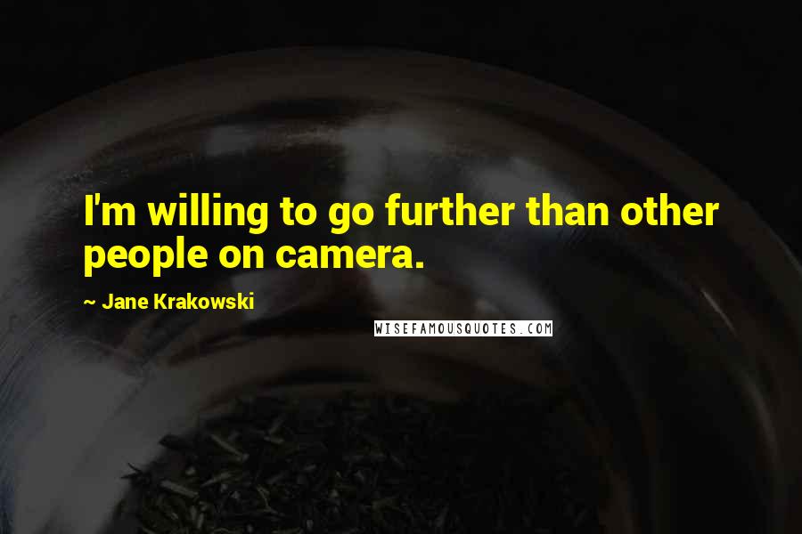 Jane Krakowski Quotes: I'm willing to go further than other people on camera.