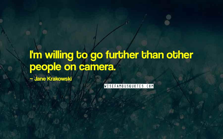 Jane Krakowski Quotes: I'm willing to go further than other people on camera.