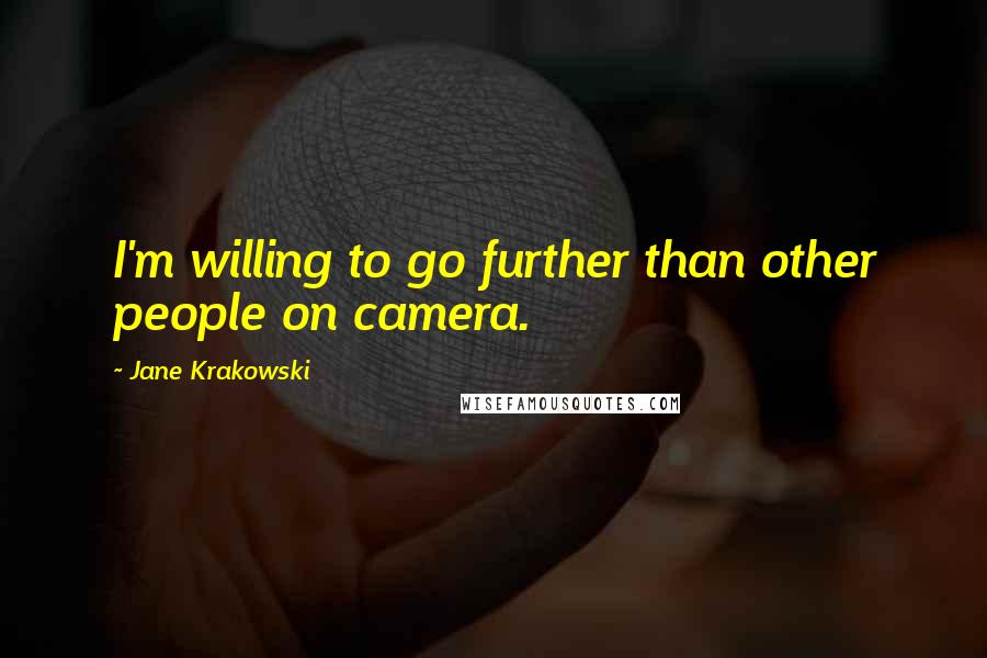 Jane Krakowski Quotes: I'm willing to go further than other people on camera.