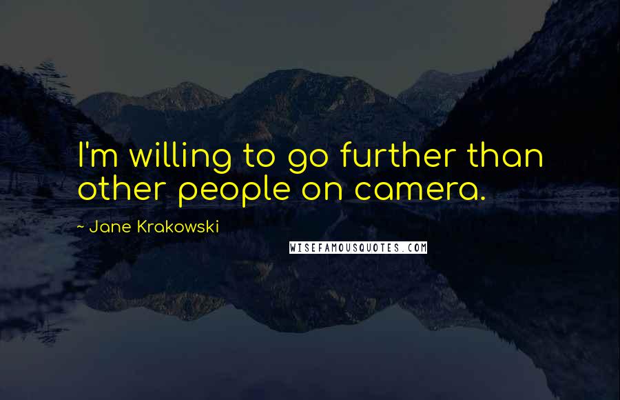 Jane Krakowski Quotes: I'm willing to go further than other people on camera.