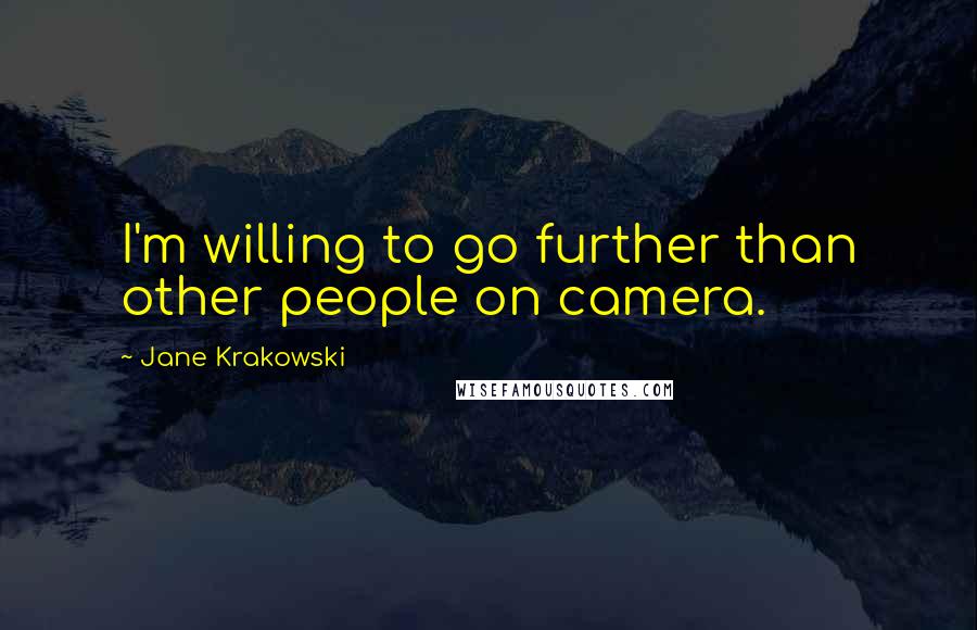 Jane Krakowski Quotes: I'm willing to go further than other people on camera.