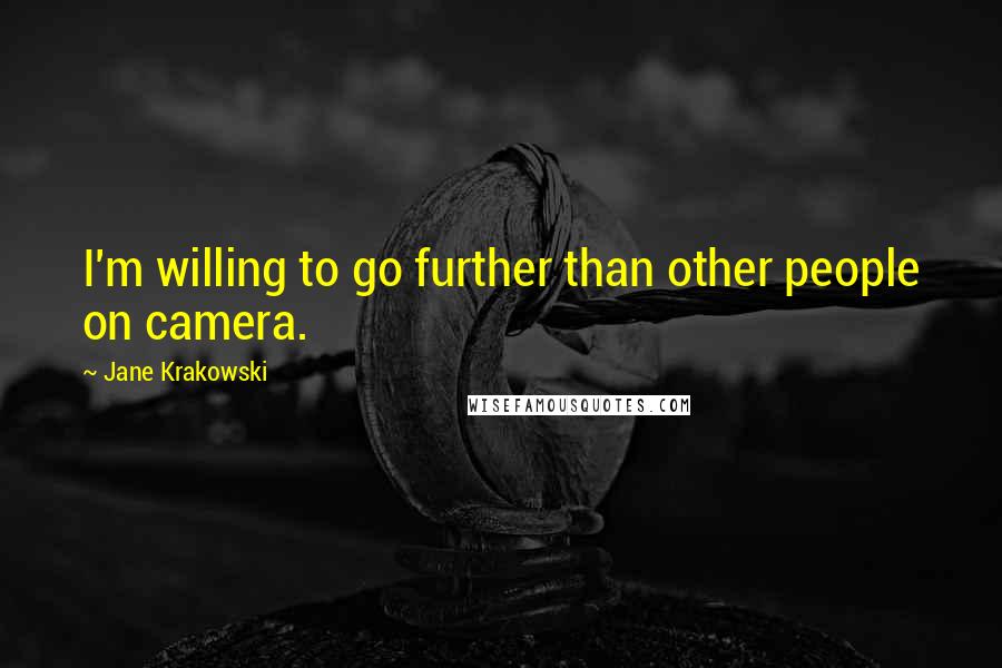 Jane Krakowski Quotes: I'm willing to go further than other people on camera.