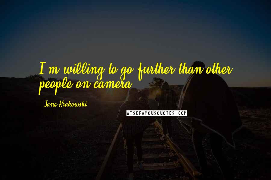 Jane Krakowski Quotes: I'm willing to go further than other people on camera.