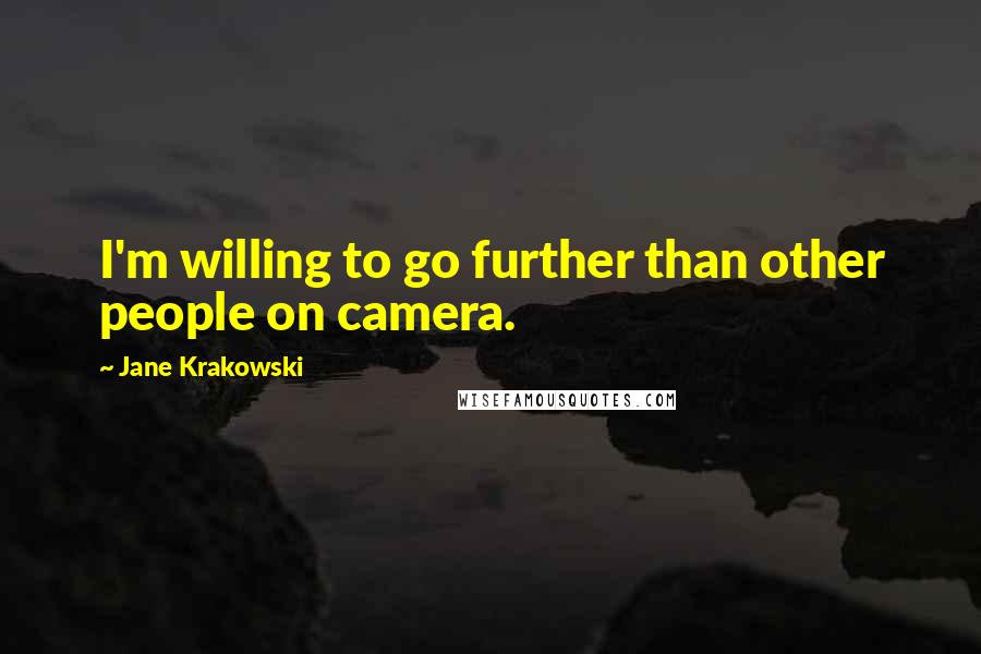 Jane Krakowski Quotes: I'm willing to go further than other people on camera.