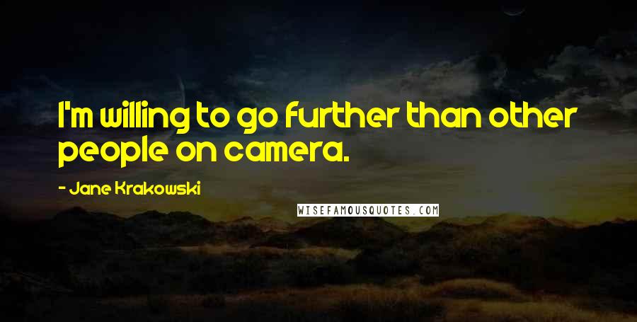 Jane Krakowski Quotes: I'm willing to go further than other people on camera.