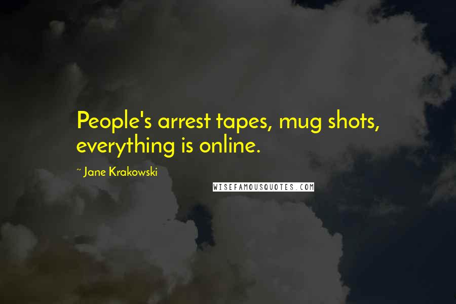 Jane Krakowski Quotes: People's arrest tapes, mug shots, everything is online.