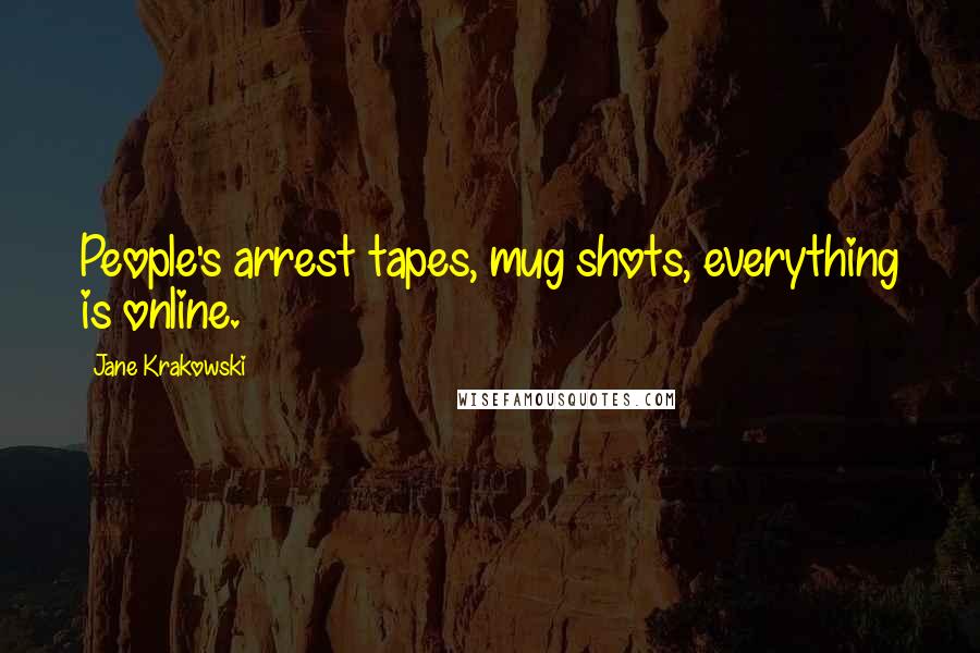 Jane Krakowski Quotes: People's arrest tapes, mug shots, everything is online.