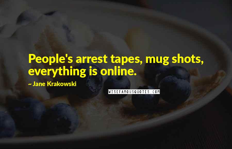 Jane Krakowski Quotes: People's arrest tapes, mug shots, everything is online.