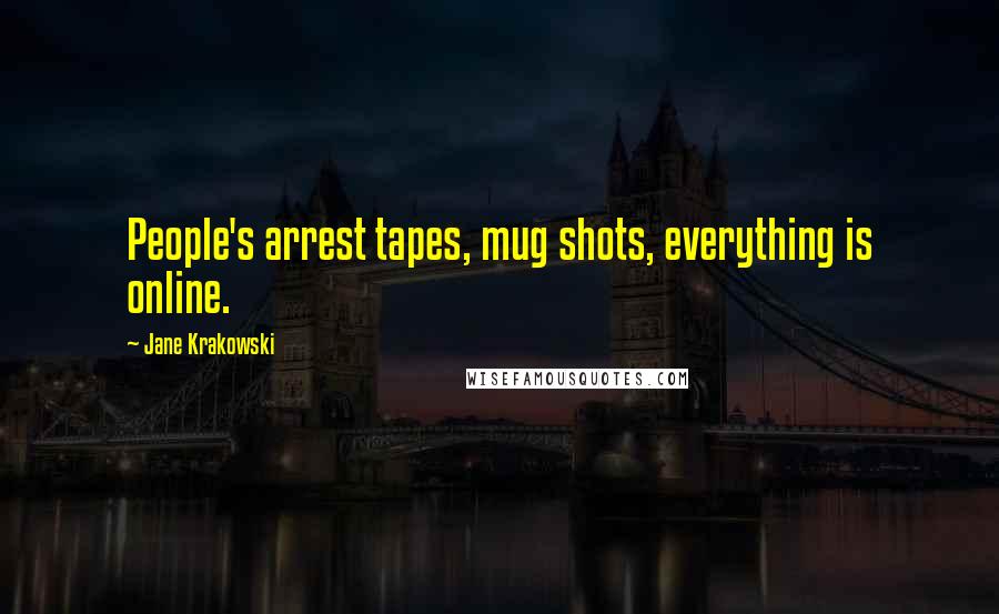 Jane Krakowski Quotes: People's arrest tapes, mug shots, everything is online.