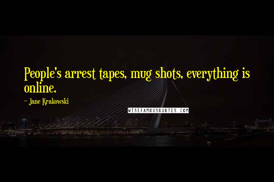 Jane Krakowski Quotes: People's arrest tapes, mug shots, everything is online.