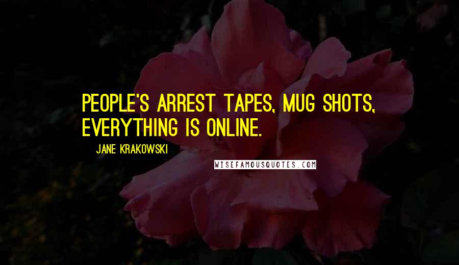 Jane Krakowski Quotes: People's arrest tapes, mug shots, everything is online.